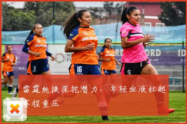 雷霆轮换深挖潜力，年轻血液扛起赛程重压