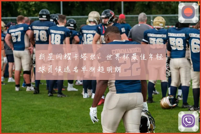 新星闪耀卡塔尔，世界杯最佳年轻球员候选名单渐趋明朗