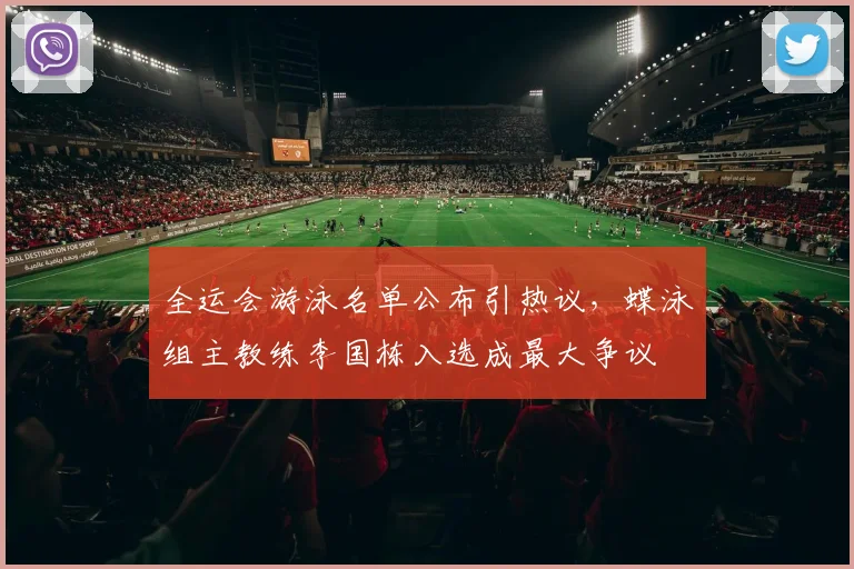 全运会游泳名单公布引热议，蝶泳组主教练李国栋入选成最大争议